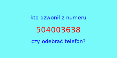 kto dzwonił 504003638  czy odebrać telefon?