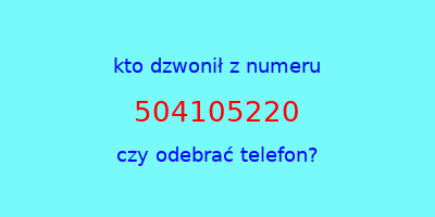 kto dzwonił 504105220  czy odebrać telefon?