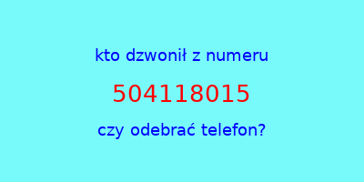 kto dzwonił 504118015  czy odebrać telefon?