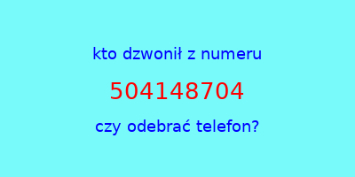 kto dzwonił 504148704  czy odebrać telefon?