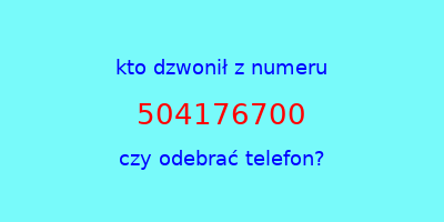 kto dzwonił 504176700  czy odebrać telefon?