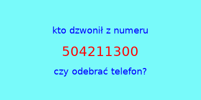 kto dzwonił 504211300  czy odebrać telefon?