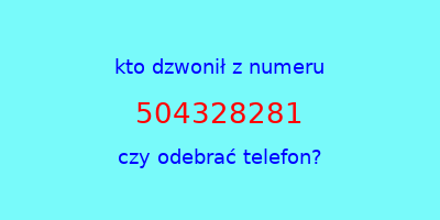 kto dzwonił 504328281  czy odebrać telefon?