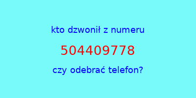 kto dzwonił 504409778  czy odebrać telefon?