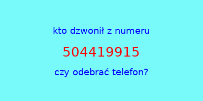 kto dzwonił 504419915  czy odebrać telefon?