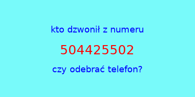 kto dzwonił 504425502  czy odebrać telefon?