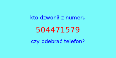 kto dzwonił 504471579  czy odebrać telefon?