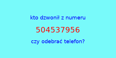 kto dzwonił 504537956  czy odebrać telefon?