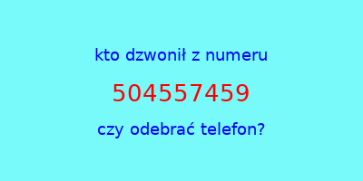 kto dzwonił 504557459  czy odebrać telefon?