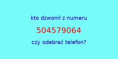 kto dzwonił 504579064  czy odebrać telefon?