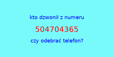 kto dzwonił 504704365  czy odebrać telefon?