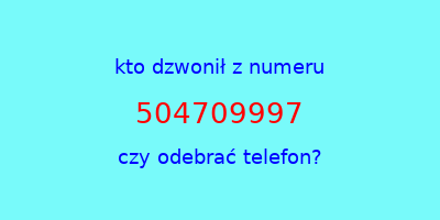 kto dzwonił 504709997  czy odebrać telefon?