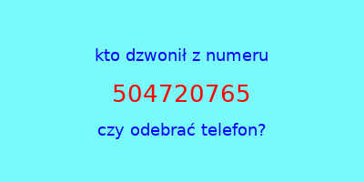 kto dzwonił 504720765  czy odebrać telefon?