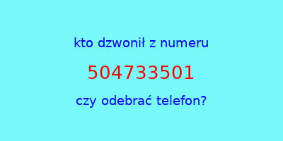 kto dzwonił 504733501  czy odebrać telefon?