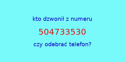 kto dzwonił 504733530  czy odebrać telefon?