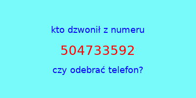 kto dzwonił 504733592  czy odebrać telefon?