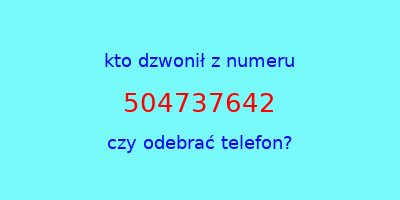 kto dzwonił 504737642  czy odebrać telefon?