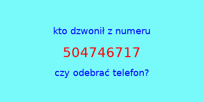 kto dzwonił 504746717  czy odebrać telefon?