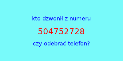 kto dzwonił 504752728  czy odebrać telefon?