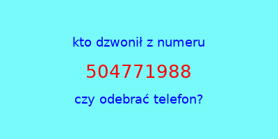 kto dzwonił 504771988  czy odebrać telefon?