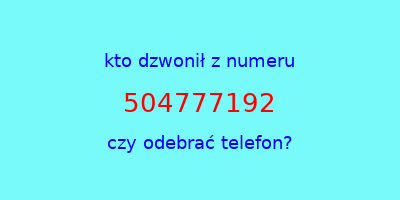 kto dzwonił 504777192  czy odebrać telefon?