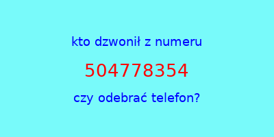 kto dzwonił 504778354  czy odebrać telefon?