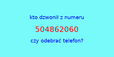 kto dzwonił 504862060  czy odebrać telefon?