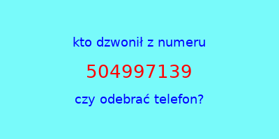 kto dzwonił 504997139  czy odebrać telefon?