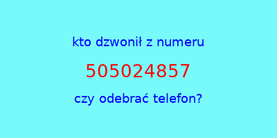 kto dzwonił 505024857  czy odebrać telefon?