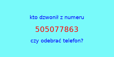 kto dzwonił 505077863  czy odebrać telefon?