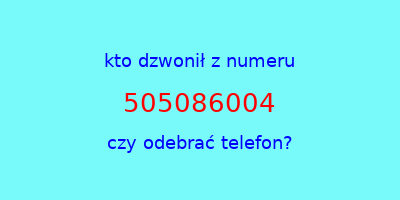 kto dzwonił 505086004  czy odebrać telefon?