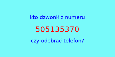 kto dzwonił 505135370  czy odebrać telefon?