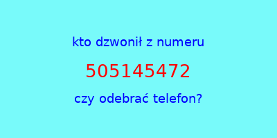 kto dzwonił 505145472  czy odebrać telefon?