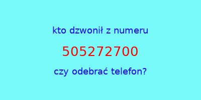 kto dzwonił 505272700  czy odebrać telefon?