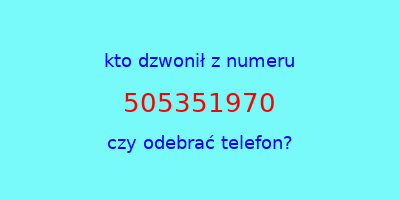 kto dzwonił 505351970  czy odebrać telefon?