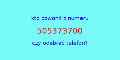 kto dzwonił 505373700  czy odebrać telefon?