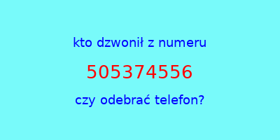 kto dzwonił 505374556  czy odebrać telefon?