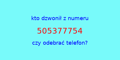 kto dzwonił 505377754  czy odebrać telefon?