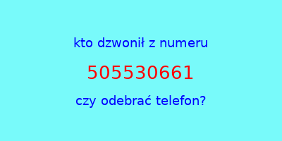 kto dzwonił 505530661  czy odebrać telefon?