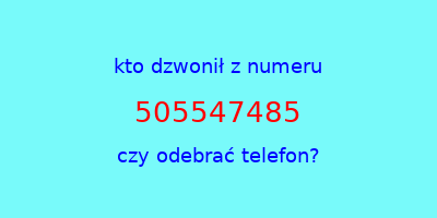 kto dzwonił 505547485  czy odebrać telefon?