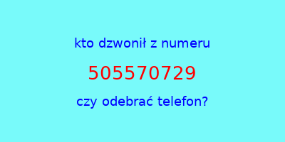 kto dzwonił 505570729  czy odebrać telefon?