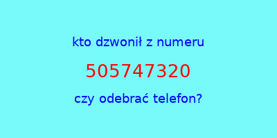 kto dzwonił 505747320  czy odebrać telefon?