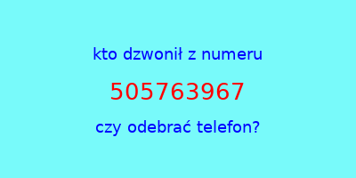 kto dzwonił 505763967  czy odebrać telefon?