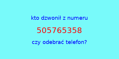 kto dzwonił 505765358  czy odebrać telefon?