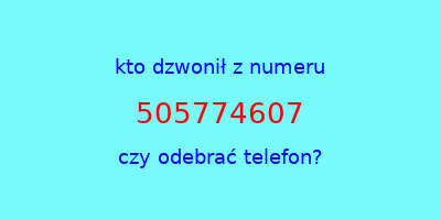 kto dzwonił 505774607  czy odebrać telefon?