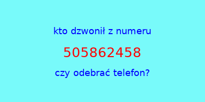 kto dzwonił 505862458  czy odebrać telefon?