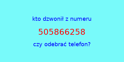 kto dzwonił 505866258  czy odebrać telefon?