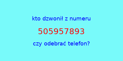 kto dzwonił 505957893  czy odebrać telefon?