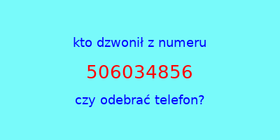 kto dzwonił 506034856  czy odebrać telefon?