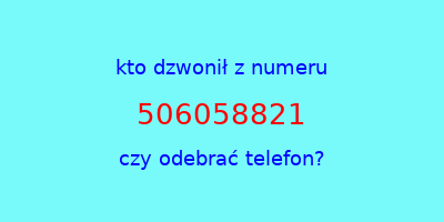 kto dzwonił 506058821  czy odebrać telefon?